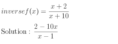 The inverse of f(x)=(x+2)/(x+10) is (2-10x)/(x-1)